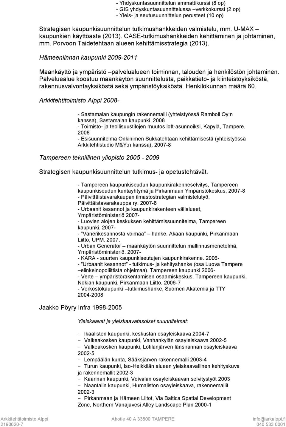 Hämeenlinnan kaupunki 2009-2011 Maankäyttö ja ympäristö palvelualueen toiminnan, talouden ja henkilöstön johtaminen.