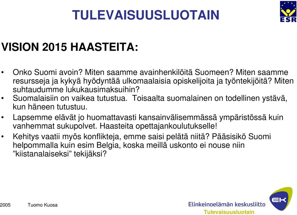Suomalaisiin on vaikea tutustua. Toisaalta suomalainen on todellinen ystävä, kun häneen tutustuu.