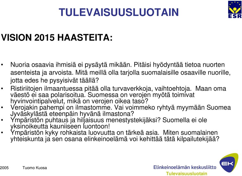 Maan oma väestö ei saa polarisoitua. Suomessa on verojen myötä toimivat hyvinvointipalvelut, mikä on verojen oikea taso? Verojakin pahempi on ilmastomme.