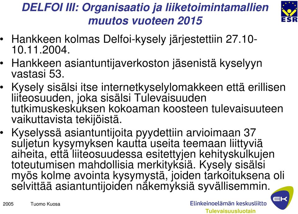 Kysely sisälsi itse internetkyselylomakkeen että erillisen liiteosuuden, joka sisälsi Tulevaisuuden tutkimuskeskuksen kokoaman koosteen tulevaisuuteen vaikuttavista