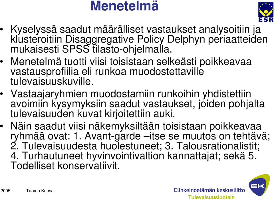 Vastaajaryhmien muodostamiin runkoihin yhdistettiin avoimiin kysymyksiin saadut vastaukset, joiden pohjalta tulevaisuuden kuvat kirjoitettiin auki.