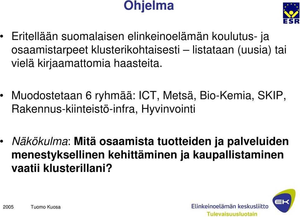 Muodostetaan 6 ryhmää: ICT, Metsä, Bio-Kemia, SKIP, Rakennus-kiinteistö-infra, Hyvinvointi