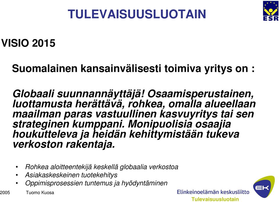 sen strateginen kumppani. Monipuolisia osaajia houkutteleva ja heidän kehittymistään tukeva verkoston rakentaja.