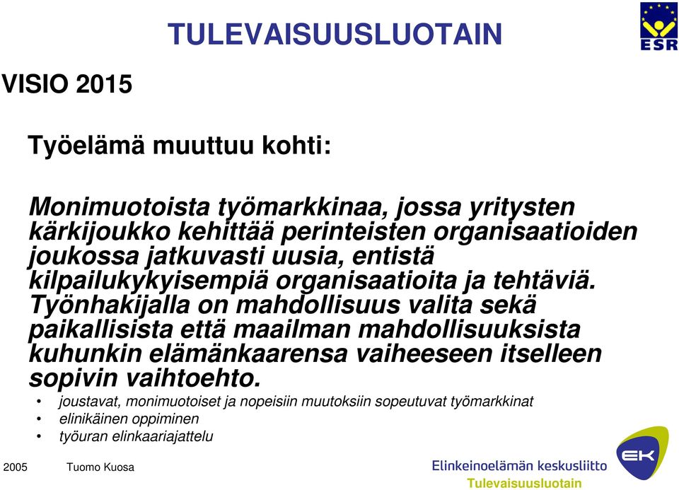 Työnhakijalla on mahdollisuus valita sekä paikallisista että maailman mahdollisuuksista kuhunkin elämänkaarensa vaiheeseen