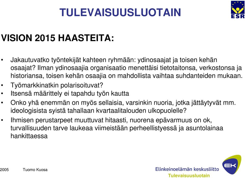 Työmarkkinatkin polarisoituvat? Itsensä määrittely ei tapahdu työn kautta Onko yhä enemmän on myös sellaisia, varsinkin nuoria, jotka jättäytyvät mm.