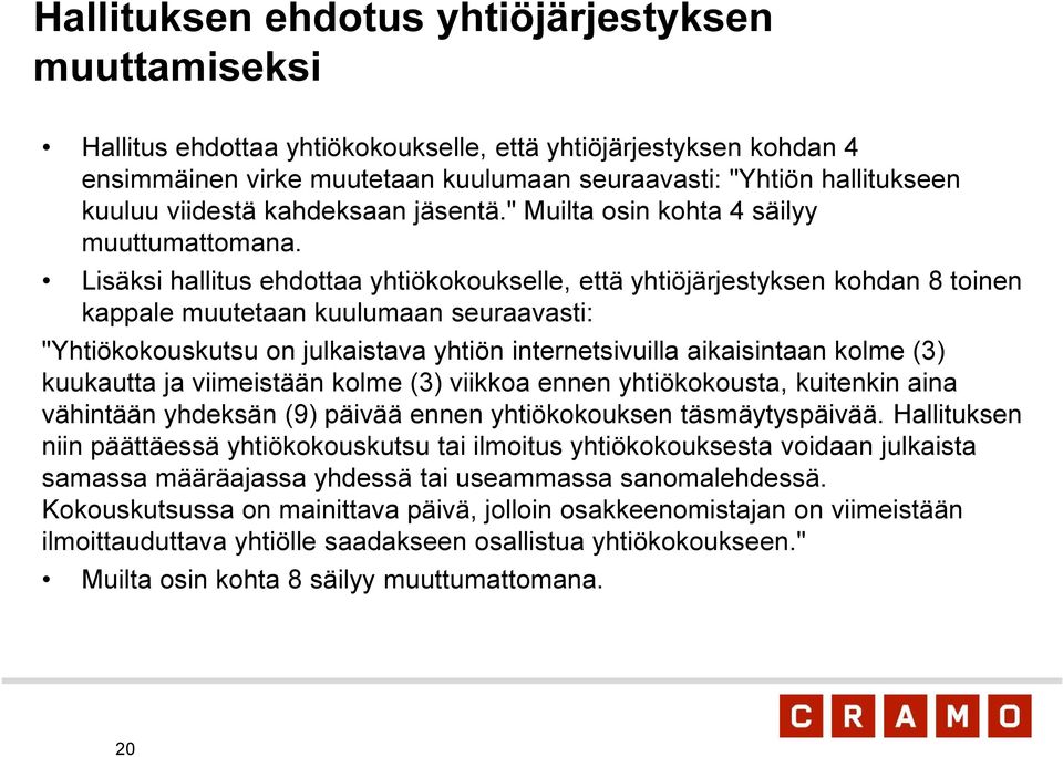 Lisäksi hallitus ehdottaa yhtiökokoukselle, että yhtiöjärjestyksen kohdan 8 toinen kappale muutetaan kuulumaan seuraavasti: "Yhtiökokouskutsu on julkaistava yhtiön internetsivuilla aikaisintaan kolme