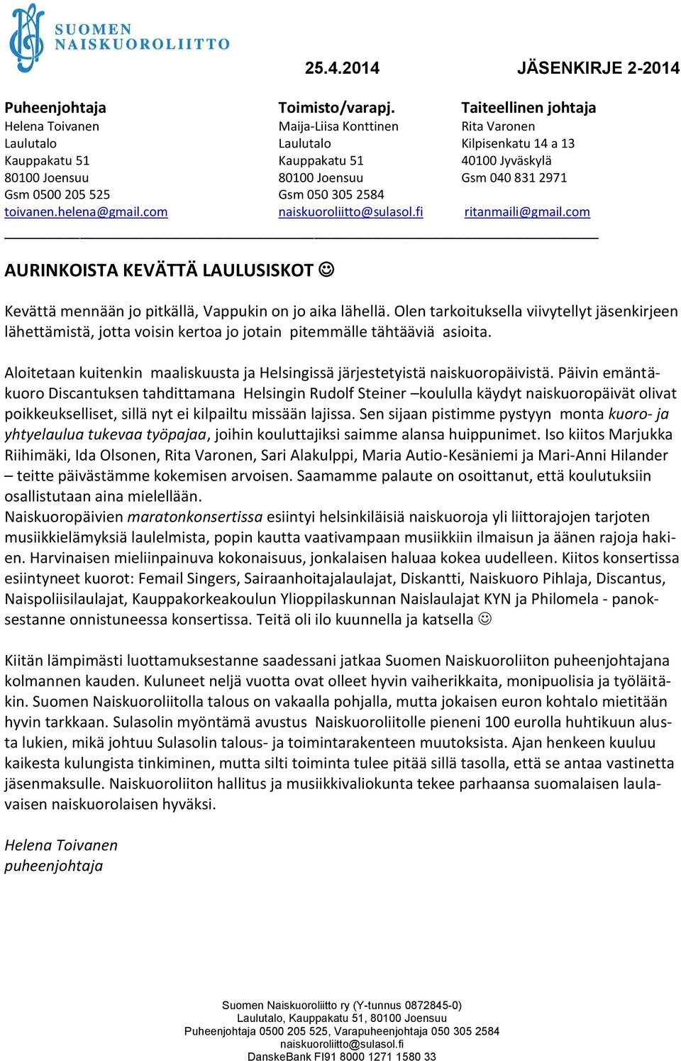 2971 Gsm 0500 205 525 Gsm 050 305 2584 toivanen.helena@gmail.com ritanmaili@gmail.com AURINKOISTA KEVÄTTÄ LAULUSISKOT Kevättä mennään jo pitkällä, Vappukin on jo aika lähellä.