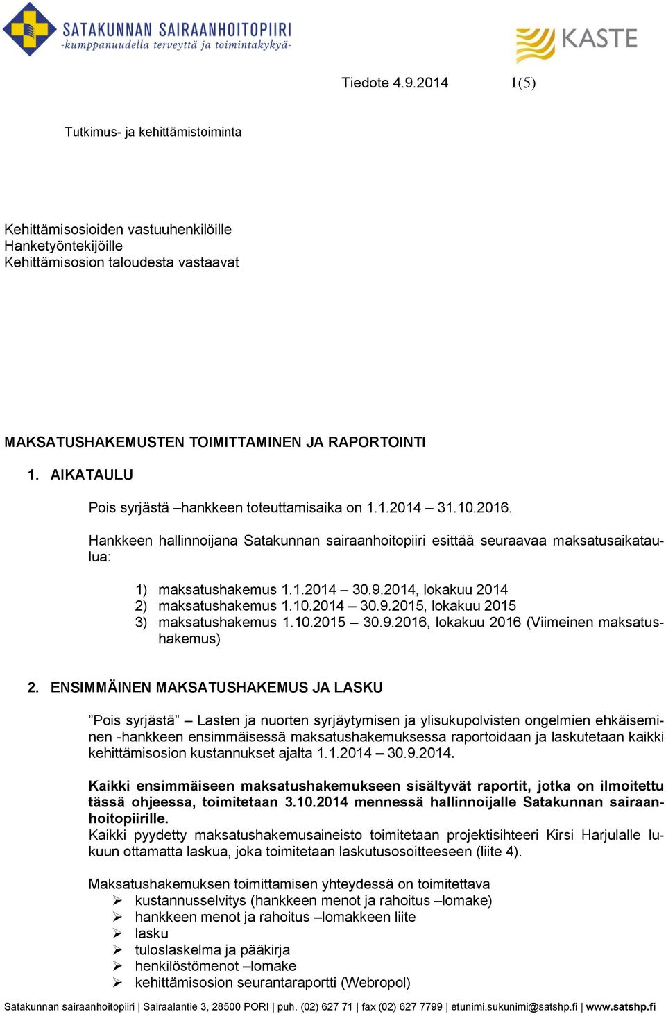 2014, lokakuu 2014 2) maksatushakemus 1.10.2014 30.9.2015, lokakuu 2015 3) maksatushakemus 1.10.2015 30.9.2016, lokakuu 2016 (Viimeinen maksatushakemus) 2.
