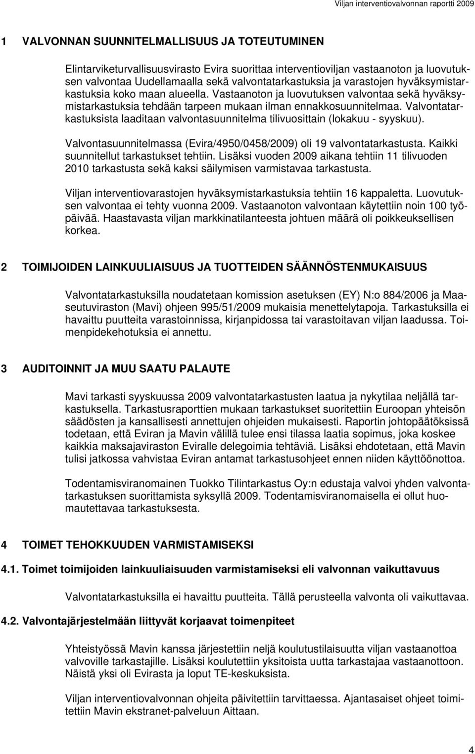 Valvontatarkastuksista laaditaan valvontasuunnitelma tilivuosittain (lokakuu - syyskuu). Valvontasuunnitelmassa (Evira/4950/0458/2009) oli 19 valvontatarkastusta.