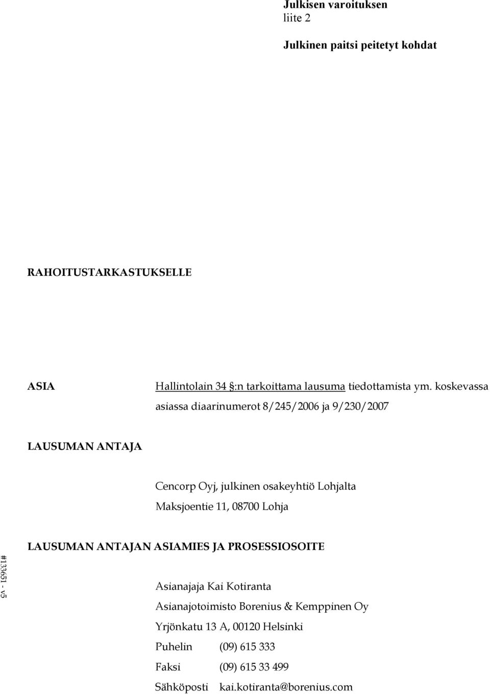 Lohjalta Maksjoentie 11, 08700 Lohja LAUSUMAN ANTAJAN ASIAMIES JA PROSESSIOSOITE Asianajaja Kai Kotiranta