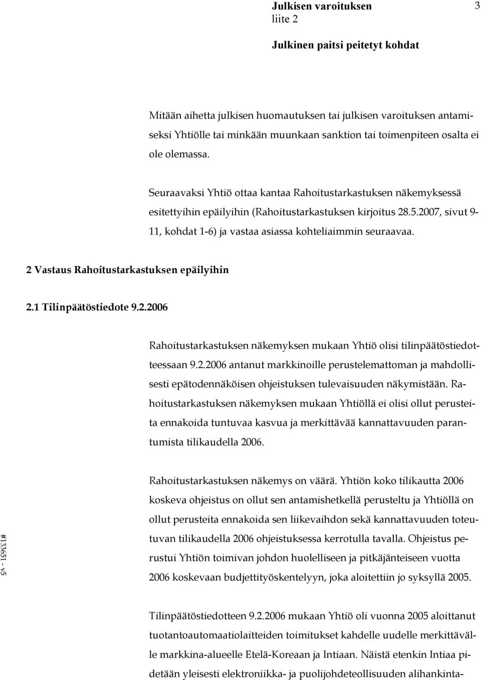 2 Vastaus Rahoitustarkastuksen epäilyihin 2.1 Tilinpäätöstiedote 9.2.2006 Rahoitustarkastuksen näkemyksen mukaan Yhtiö olisi tilinpäätöstiedotteessaan 9.2.2006 antanut markkinoille perustelemattoman ja mahdollisesti epätodennäköisen ohjeistuksen tulevaisuuden näkymistään.