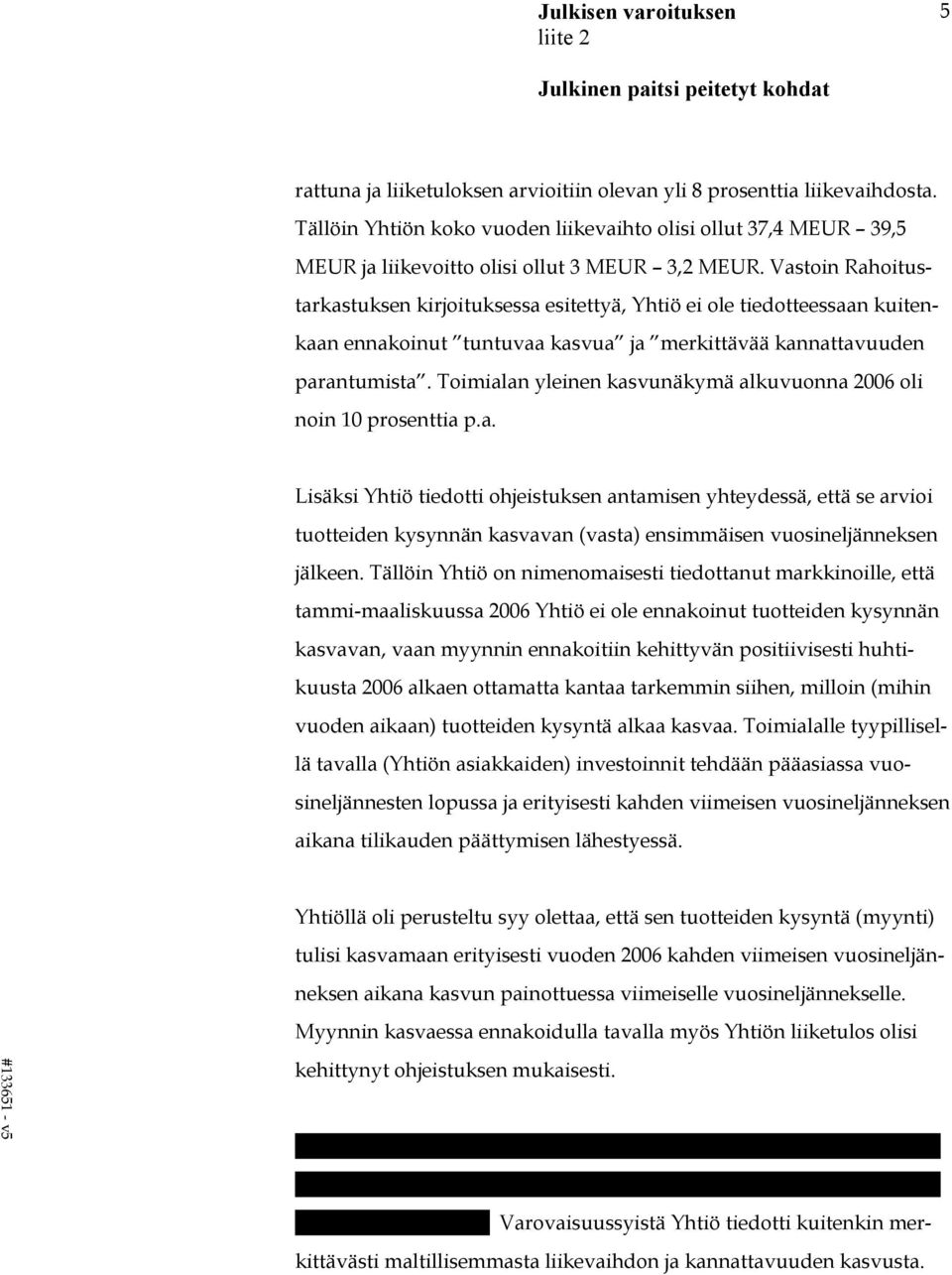 Toimialan yleinen kasvunäkymä alkuvuonna 2006 oli noin 10 prosenttia p.a. Lisäksi Yhtiö tiedotti ohjeistuksen antamisen yhteydessä, että se arvioi tuotteiden kysynnän kasvavan (vasta) ensimmäisen vuosineljänneksen jälkeen.