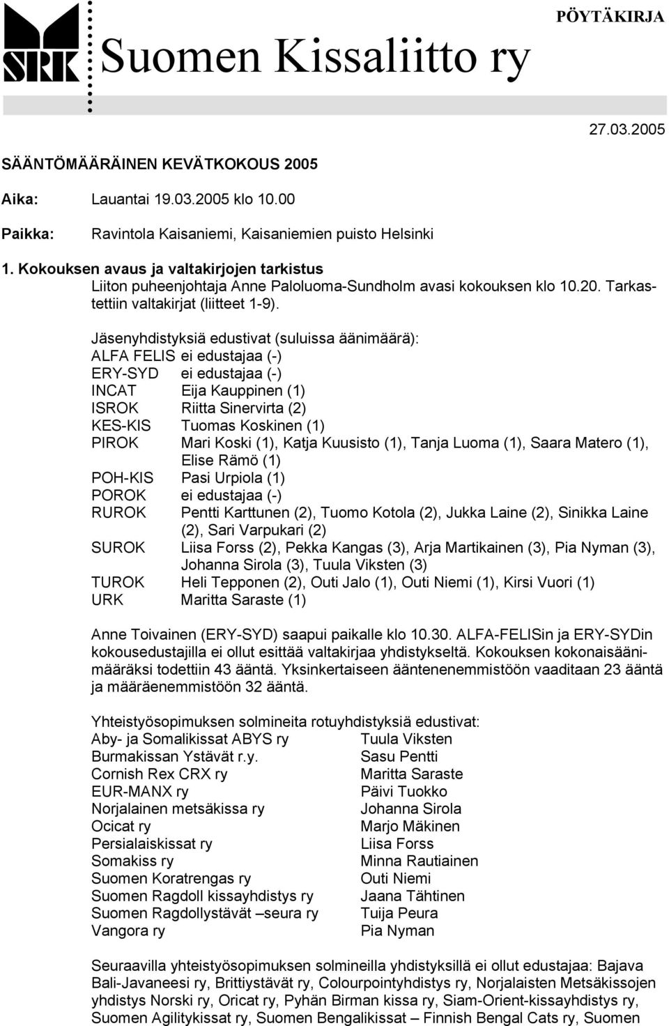 Jäsenyhdistyksiä edustivat (suluissa äänimäärä): ALFA FELIS ei edustajaa (-) ERY-SYD ei edustajaa (-) INCAT Eija Kauppinen (1) ISROK Riitta Sinervirta (2) KES-KIS Tuomas Koskinen (1) PIROK Mari Koski