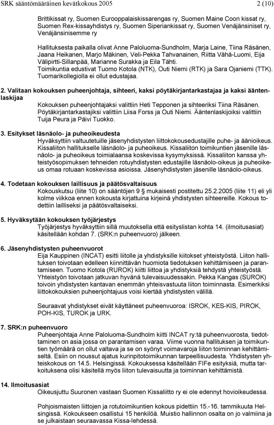 Eija Välipirtti-Sillanpää, Marianne Surakka ja Eila Tähti. Toimikuntia edustivat Tuomo Kotola (NTK), Outi Niemi (RTK) ja Sara Ojaniemi (TTK). Tuomarikollegiolla ei ollut edustajaa. 2.