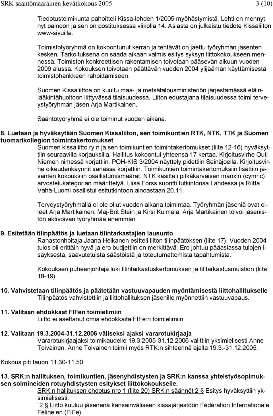 Tarkoituksena on saada aikaan valmis esitys syksyn liittokokoukseen mennessä. Toimiston konkreettisen rakentamisen toivotaan pääsevän alkuun vuoden 2006 alussa.