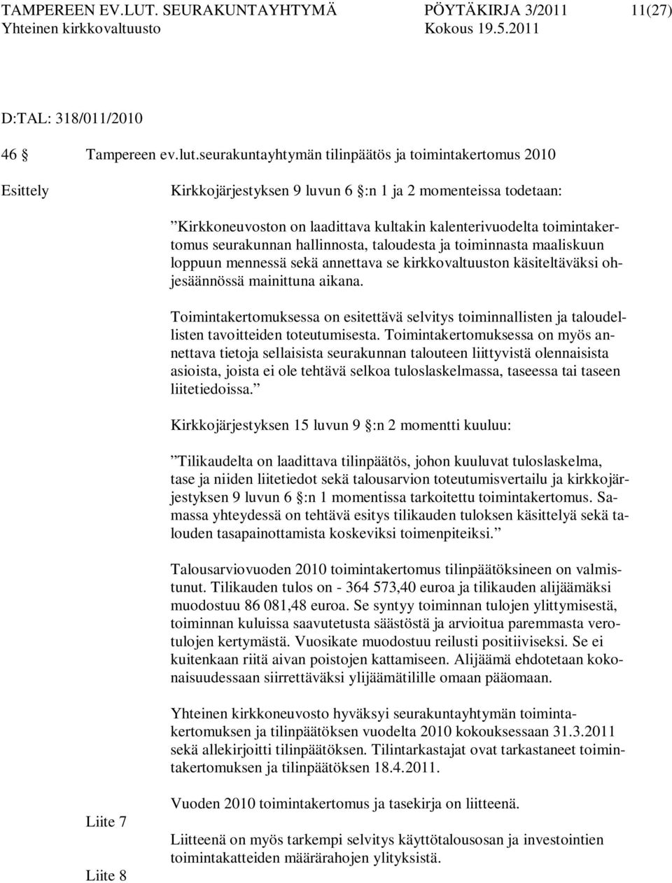 seurakunnan hallinnosta, taloudesta ja toiminnasta maaliskuun loppuun mennessä sekä annettava se kirkkovaltuuston käsiteltäväksi ohjesäännössä mainittuna aikana.