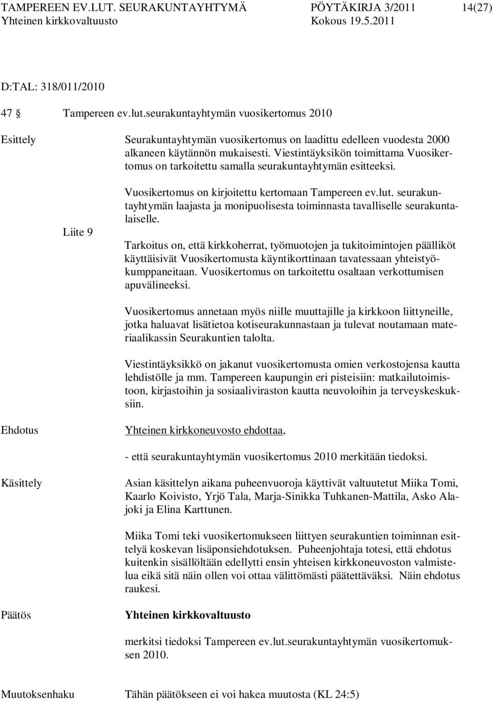 Viestintäyksikön toimittama Vuosikertomus on tarkoitettu samalla seurakuntayhtymän esitteeksi. Liite 9 Vuosikertomus on kirjoitettu kertomaan Tampereen ev.lut.