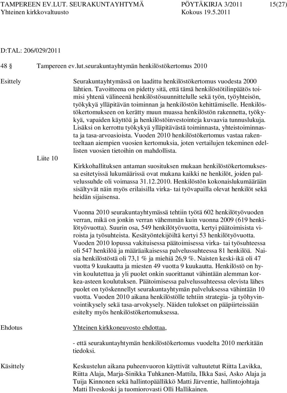 Tavoitteena on pidetty sitä, että tämä henkilöstötilinpäätös toimisi yhtenä välineenä henkilöstösuunnittelulle sekä työn, työyhteisön, työkykyä ylläpitävän toiminnan ja henkilöstön kehittämiselle.