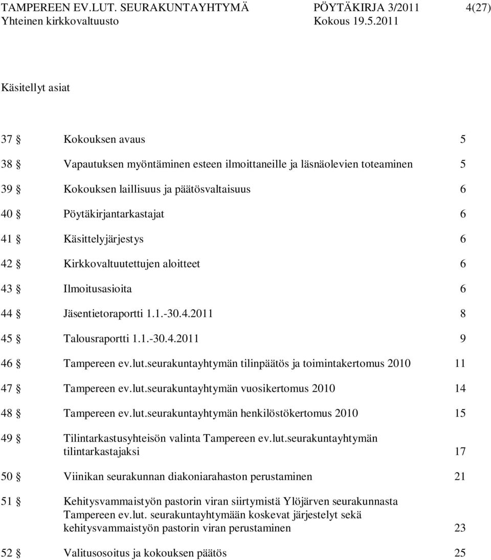 päätösvaltaisuus 6 40 Pöytäkirjantarkastajat 6 41 Käsittelyjärjestys 6 42 Kirkkovaltuutettujen aloitteet 6 43 Ilmoitusasioita 6 44 Jäsentietoraportti 1.1.-30.4.2011 8 45 Talousraportti 1.1.-30.4.2011 9 46 Tampereen ev.