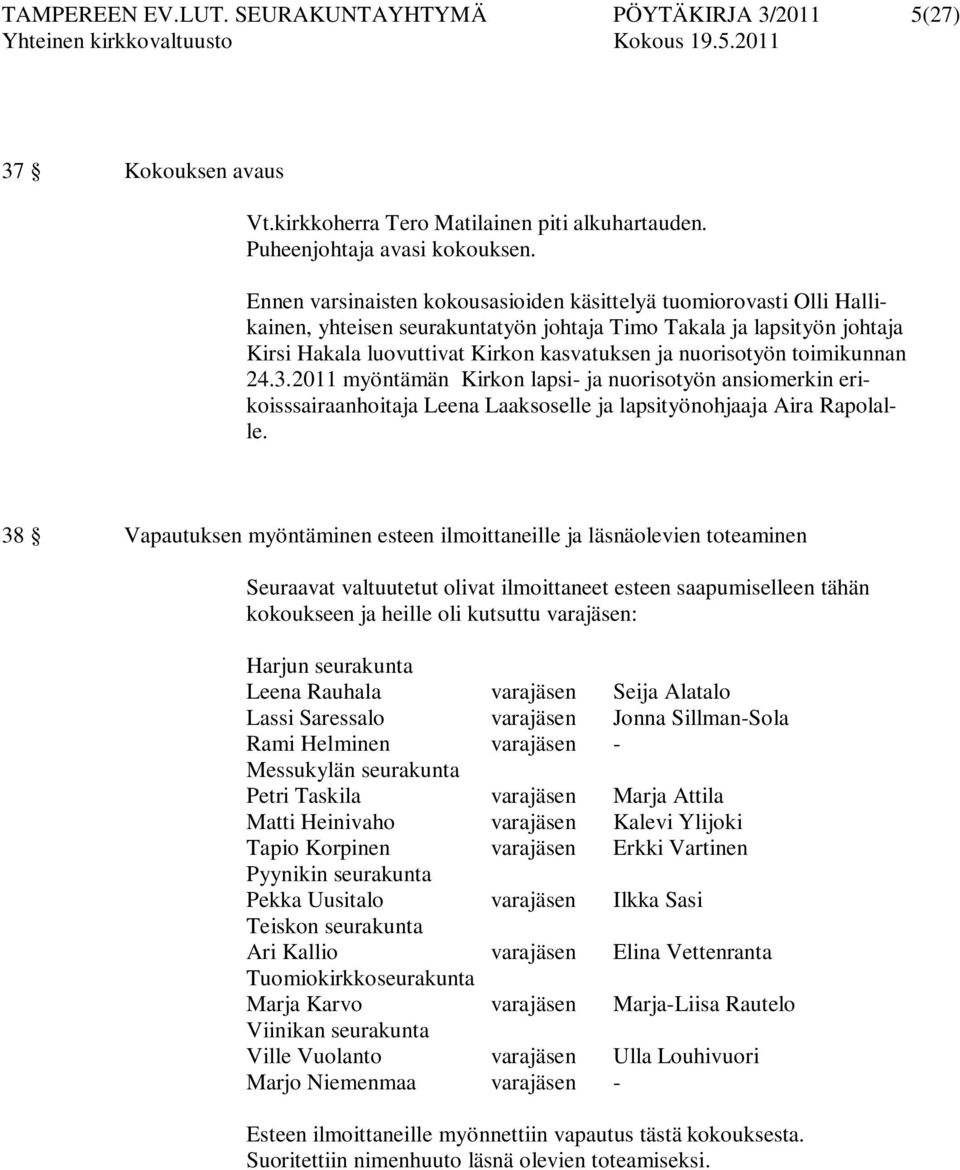 nuorisotyön toimikunnan 24.3.2011 myöntämän Kirkon lapsi- ja nuorisotyön ansiomerkin erikoisssairaanhoitaja Leena Laaksoselle ja lapsityönohjaaja Aira Rapolalle.