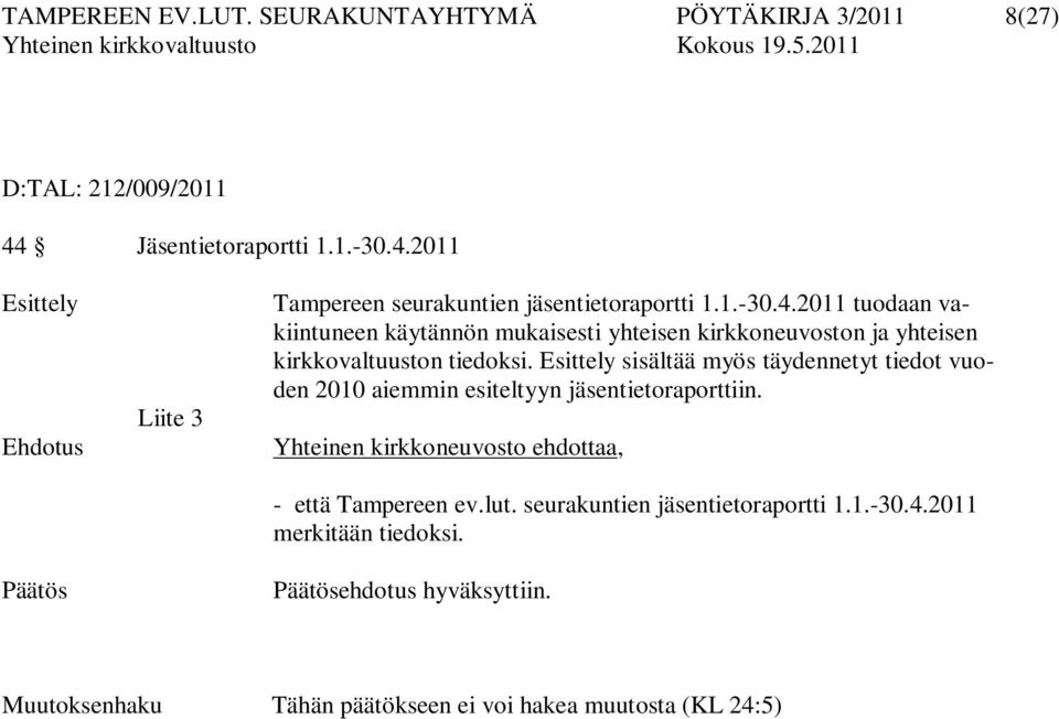 Esittely sisältää myös täydennetyt tiedot vuoden 2010 aiemmin esiteltyyn jäsentietoraporttiin. Yhteinen kirkkoneuvosto ehdottaa, - että Tampereen ev.lut.