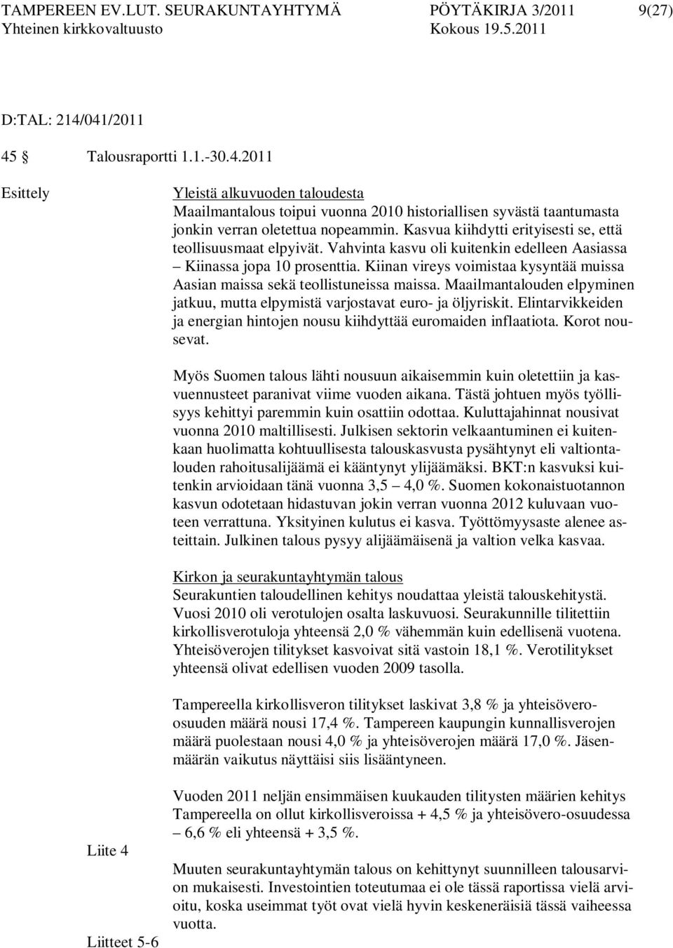 Kasvua kiihdytti erityisesti se, että teollisuusmaat elpyivät. Vahvinta kasvu oli kuitenkin edelleen Aasiassa Kiinassa jopa 10 prosenttia.