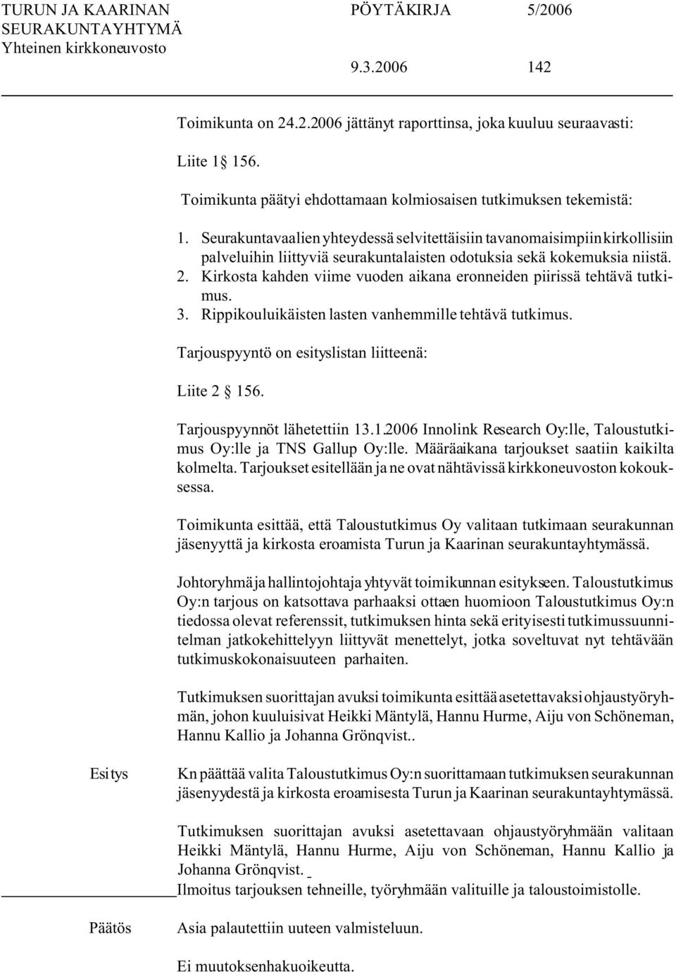 Kirkosta kahden viime vuoden aikana eronneiden piirissä tehtävä tutkimus. 3. Rippikouluikäisten lasten vanhemmille tehtävä tutkimus. Tarjouspyyntö on esityslistan liitteenä: Liite 2 156.