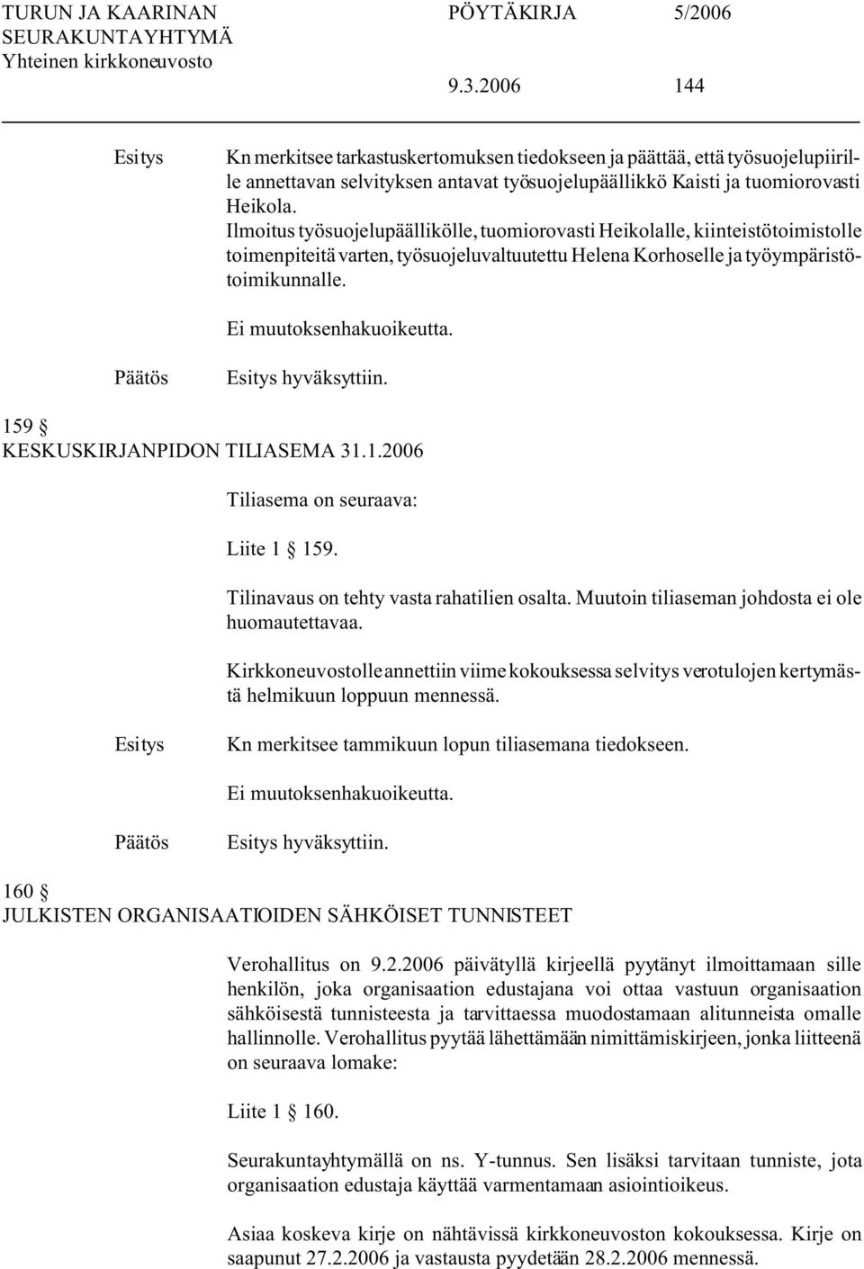 159 KESKUSKIRJANPIDON TILIASEMA 31.1.2006 Tiliasema on seuraava: Liite 1 159. Tilinavaus on tehty vasta rahatilien osalta. Muutoin tiliaseman johdosta ei ole huomautettavaa.