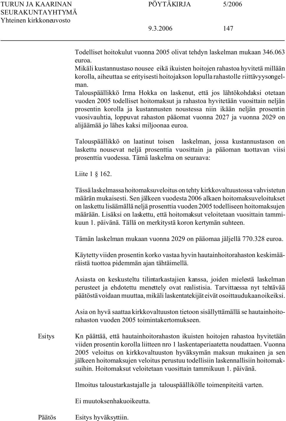 Talouspäällikkö Irma Hokka on laskenut, että jos lähtökohdaksi otetaan vuoden 2005 todelliset hoitomaksut ja rahastoa hyvitetään vuosittain neljän prosentin korolla ja kustannusten noustessa niin