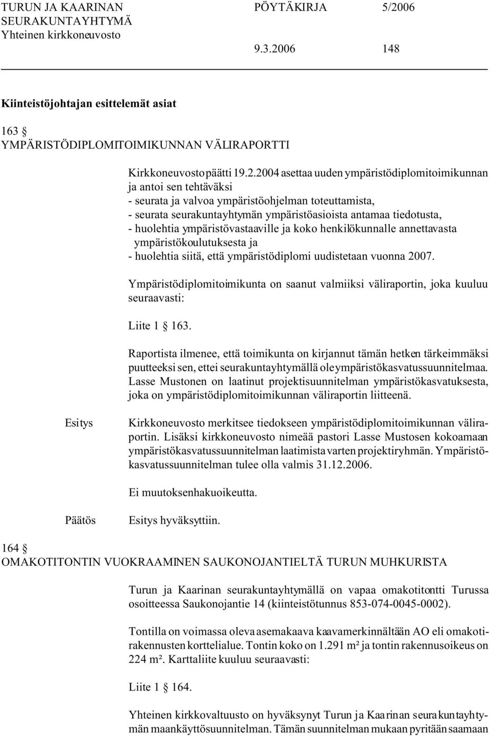 2004 asettaa uuden ympäristödiplomitoimikunnan ja antoi sen tehtäväksi - seurata ja valvoa ympäristöohjelman toteuttamista, - seurata seurakuntayhtymän ympäristöasioista antamaa tiedotusta, -