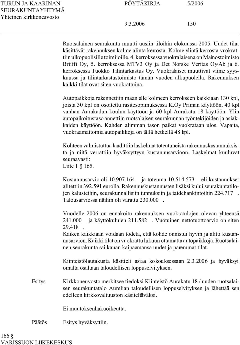 Vuokralaiset muuttivat viime syyskuussa ja tilintarkastustoimisto tämän vuoden alkupuolella. Rakennuksen kaikki tilat ovat siten vuokrattuina.