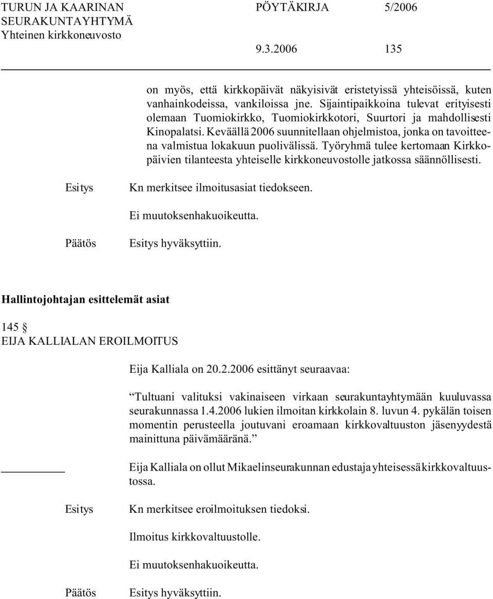 Keväällä 2006 suunnitellaan ohjelmistoa, jonka on tavoitteena valmistua lokakuun puolivälissä. Työryhmä tulee kertomaan Kirkkopäivien tilanteesta yhteiselle kirkkoneuvostolle jatkossa säännöllisesti.