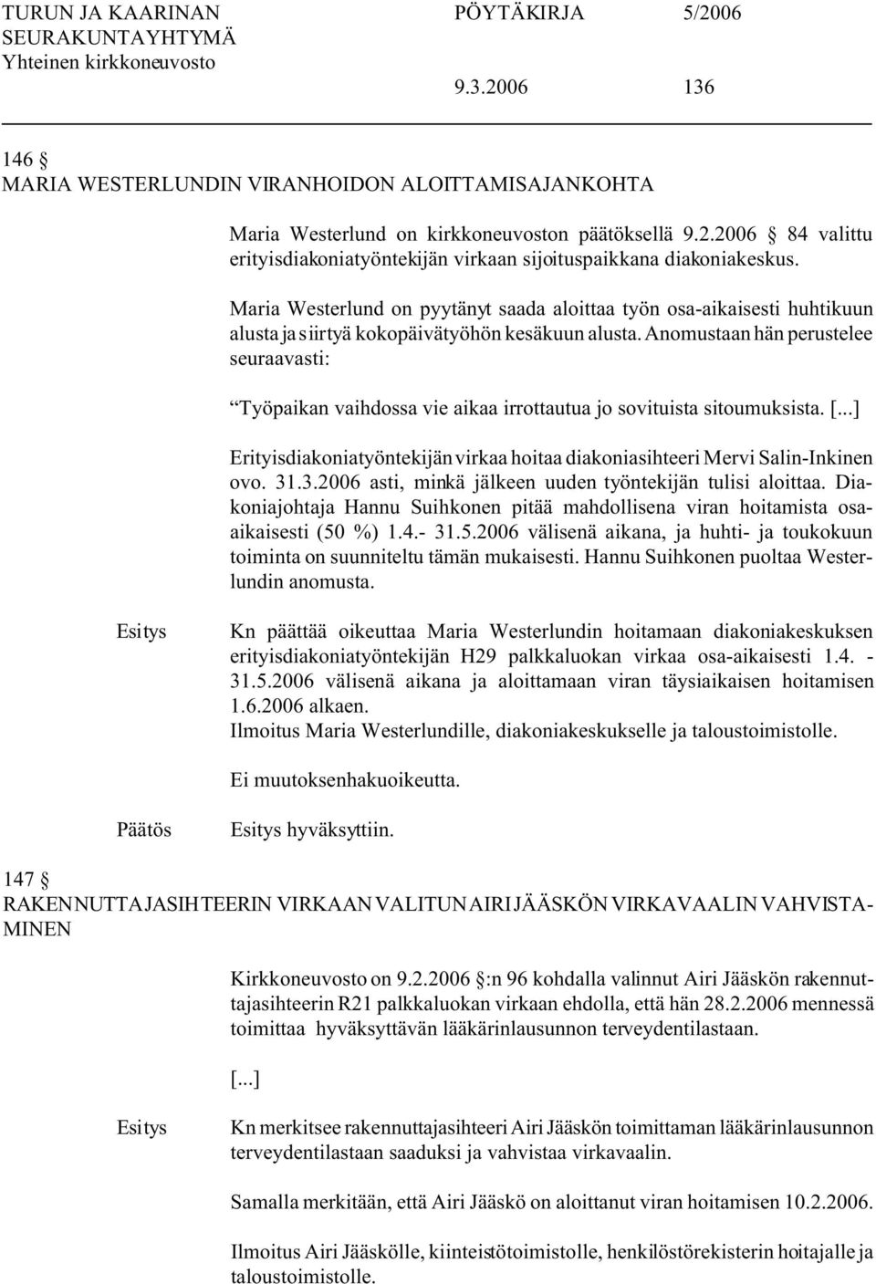 Anomustaan hän perustelee seuraavasti: Työpaikan vaihdossa vie aikaa irrottautua jo sovituista sitoumuksista. [...] Erityisdiakoniatyöntekijän virkaa hoitaa diakoniasihteeri Mervi Salin-Inkinen ovo.