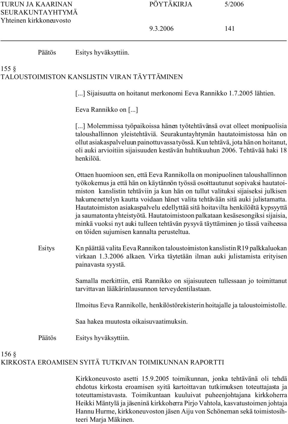 Kun tehtävä, jota hän on hoitanut, oli auki arvioitiin sijaisuuden kestävän huhtikuuhun 2006. Tehtävää haki 18 henkilöä.