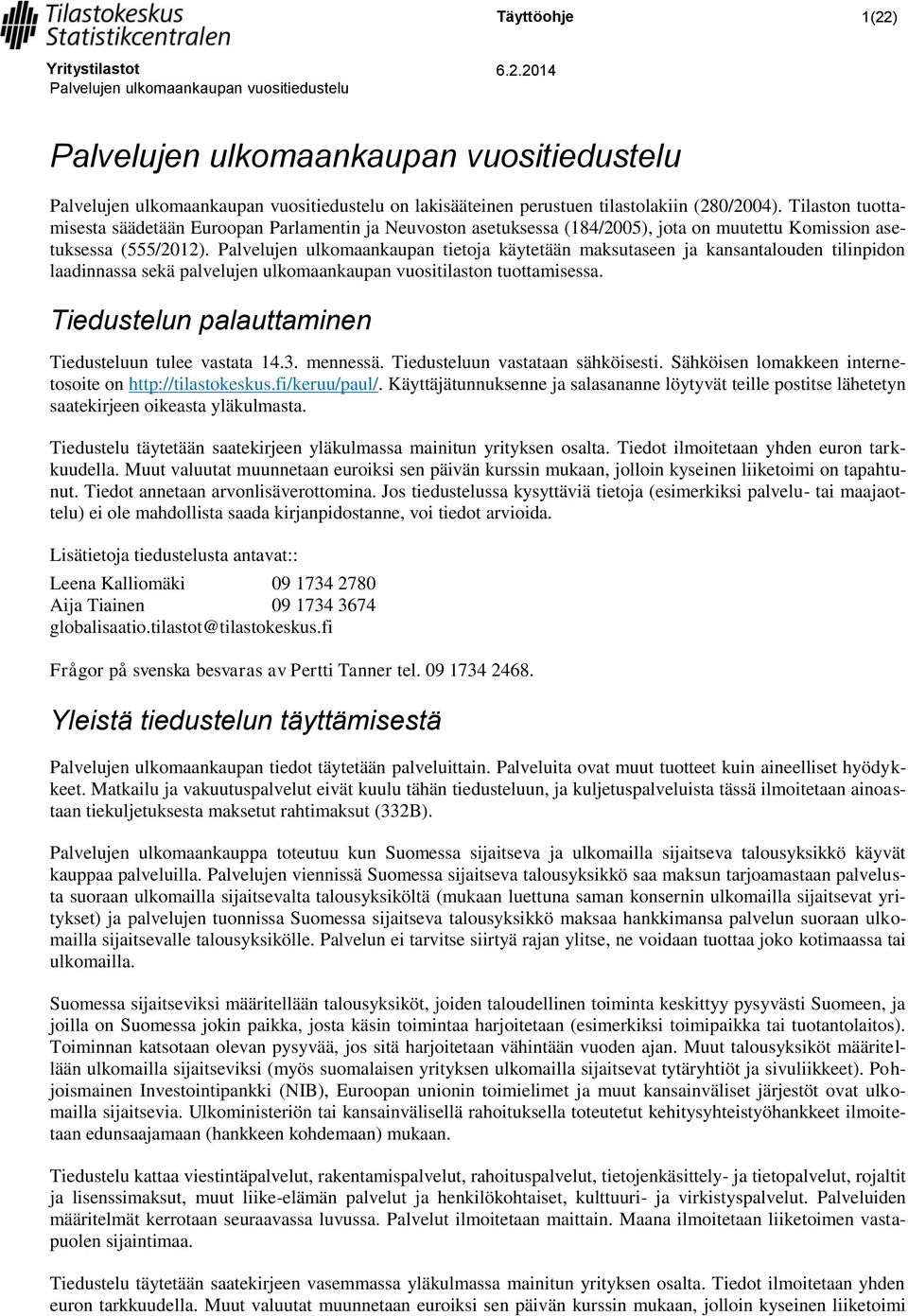 Palvelujen ulkomaankaupan tietoja käytetään maksutaseen ja kansantalouden tilinpidon laadinnassa sekä palvelujen ulkomaankaupan vuositilaston tuottamisessa.