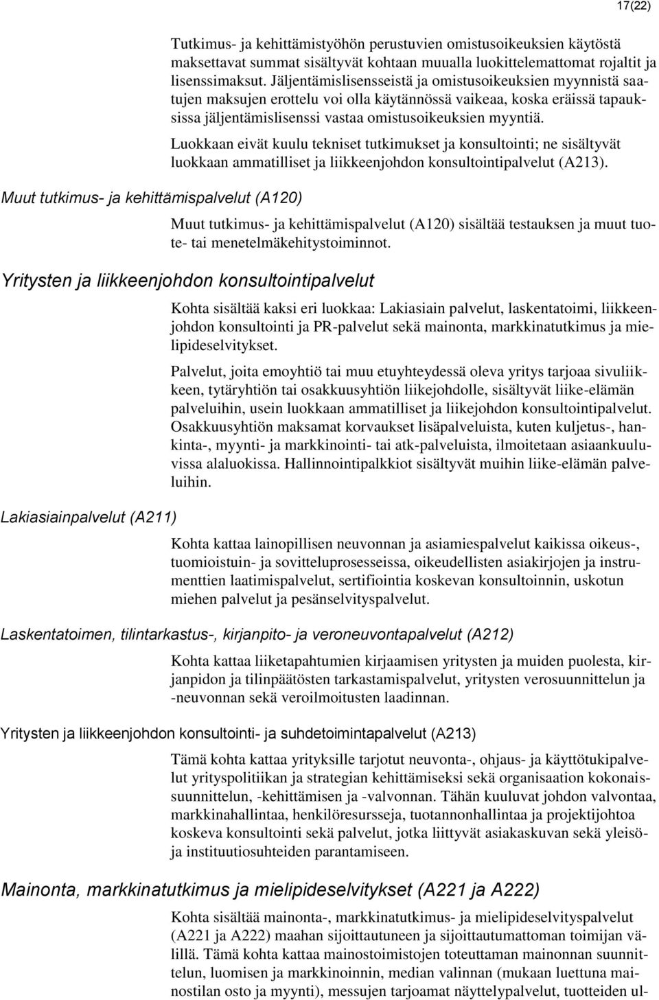 Jäljentämislisensseistä ja omistusoikeuksien myynnistä saatujen maksujen erottelu voi olla käytännössä vaikeaa, koska eräissä tapauksissa jäljentämislisenssi vastaa omistusoikeuksien myyntiä.