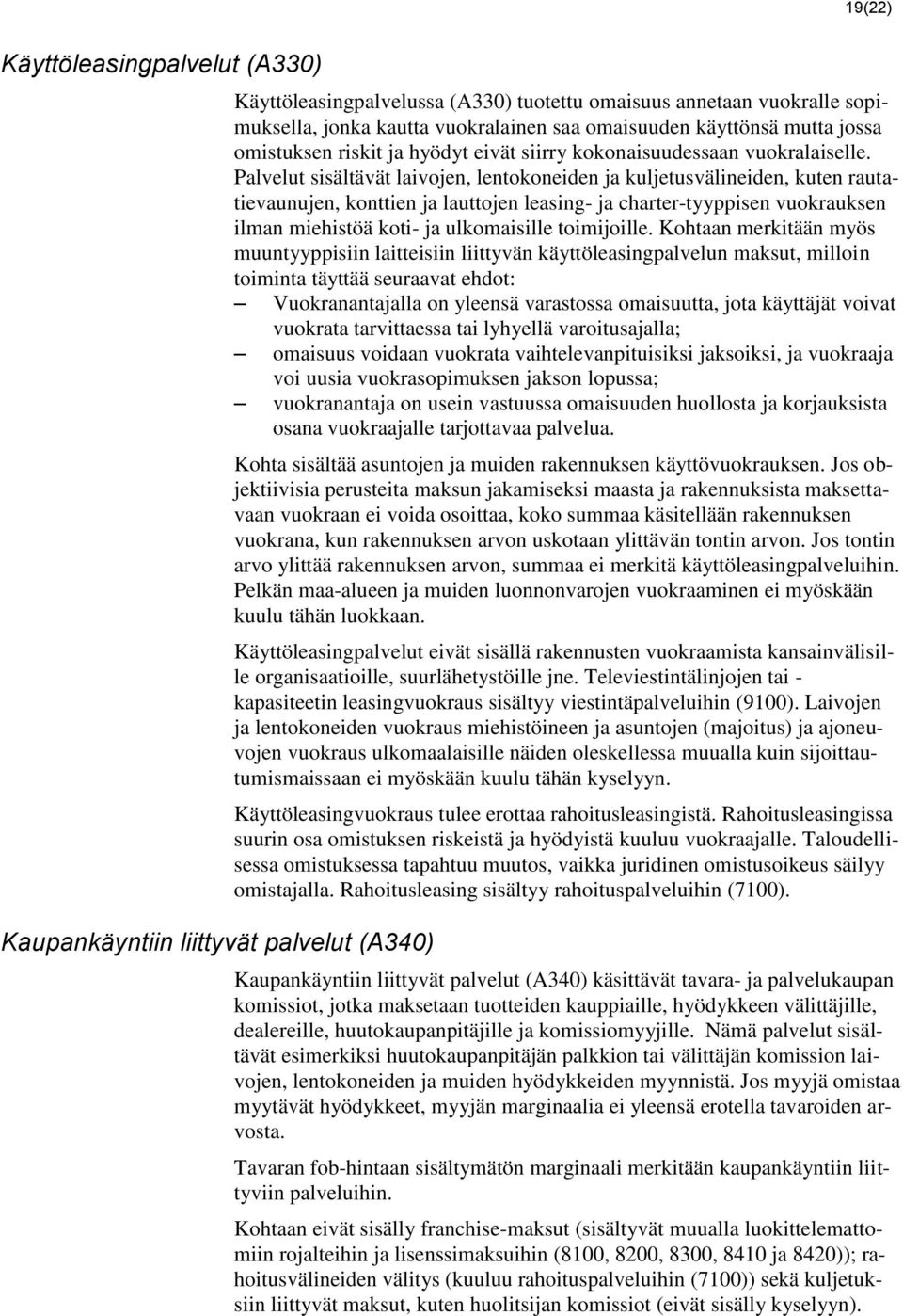 Palvelut sisältävät laivojen, lentokoneiden ja kuljetusvälineiden, kuten rautatievaunujen, konttien ja lauttojen leasing- ja charter-tyyppisen vuokrauksen ilman miehistöä koti- ja ulkomaisille