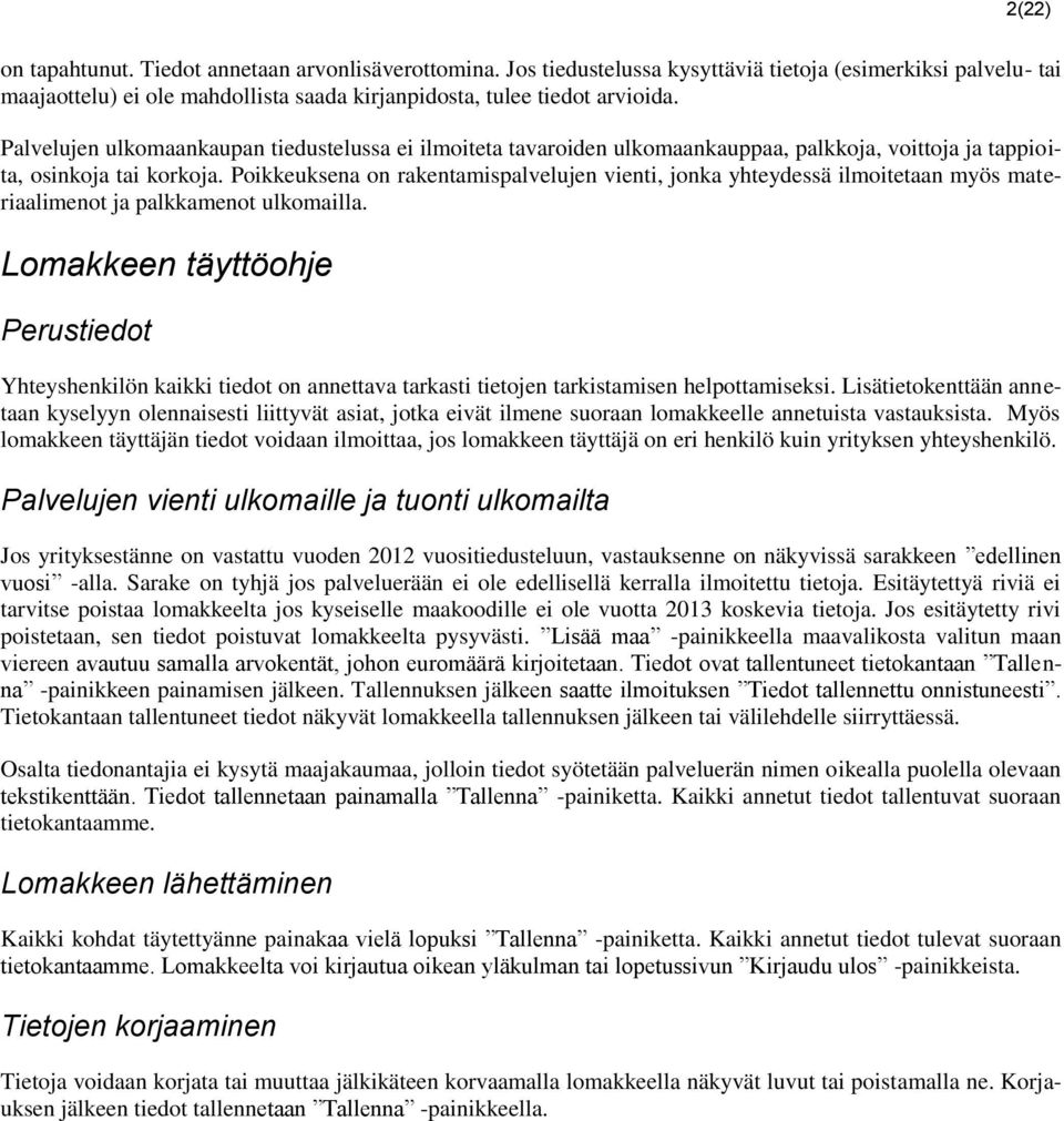Poikkeuksena on rakentamispalvelujen vienti, jonka yhteydessä ilmoitetaan myös materiaalimenot ja palkkamenot ulkomailla.