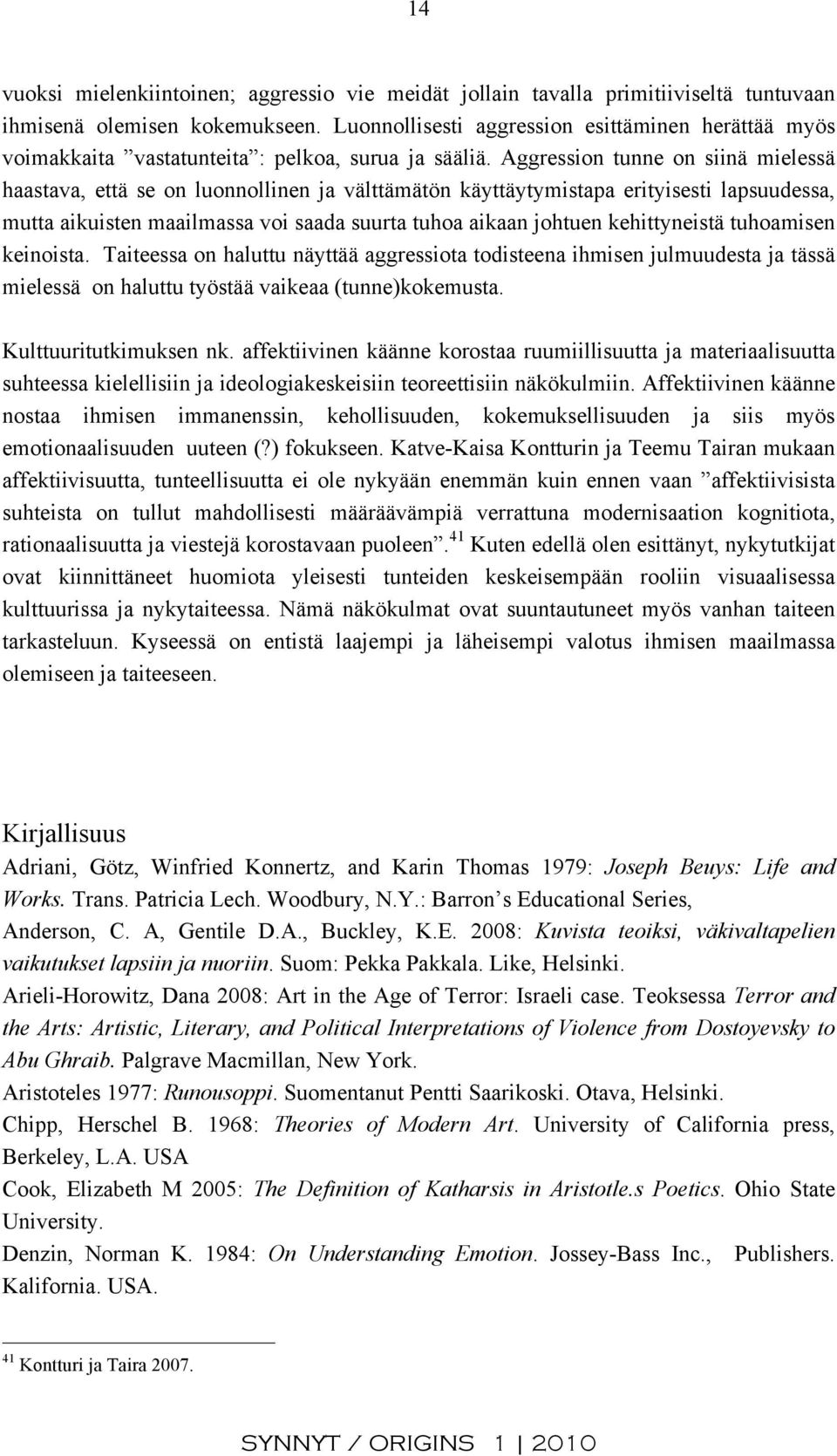 Aggression tunne on siinä mielessä haastava, että se on luonnollinen ja välttämätön käyttäytymistapa erityisesti lapsuudessa, mutta aikuisten maailmassa voi saada suurta tuhoa aikaan johtuen