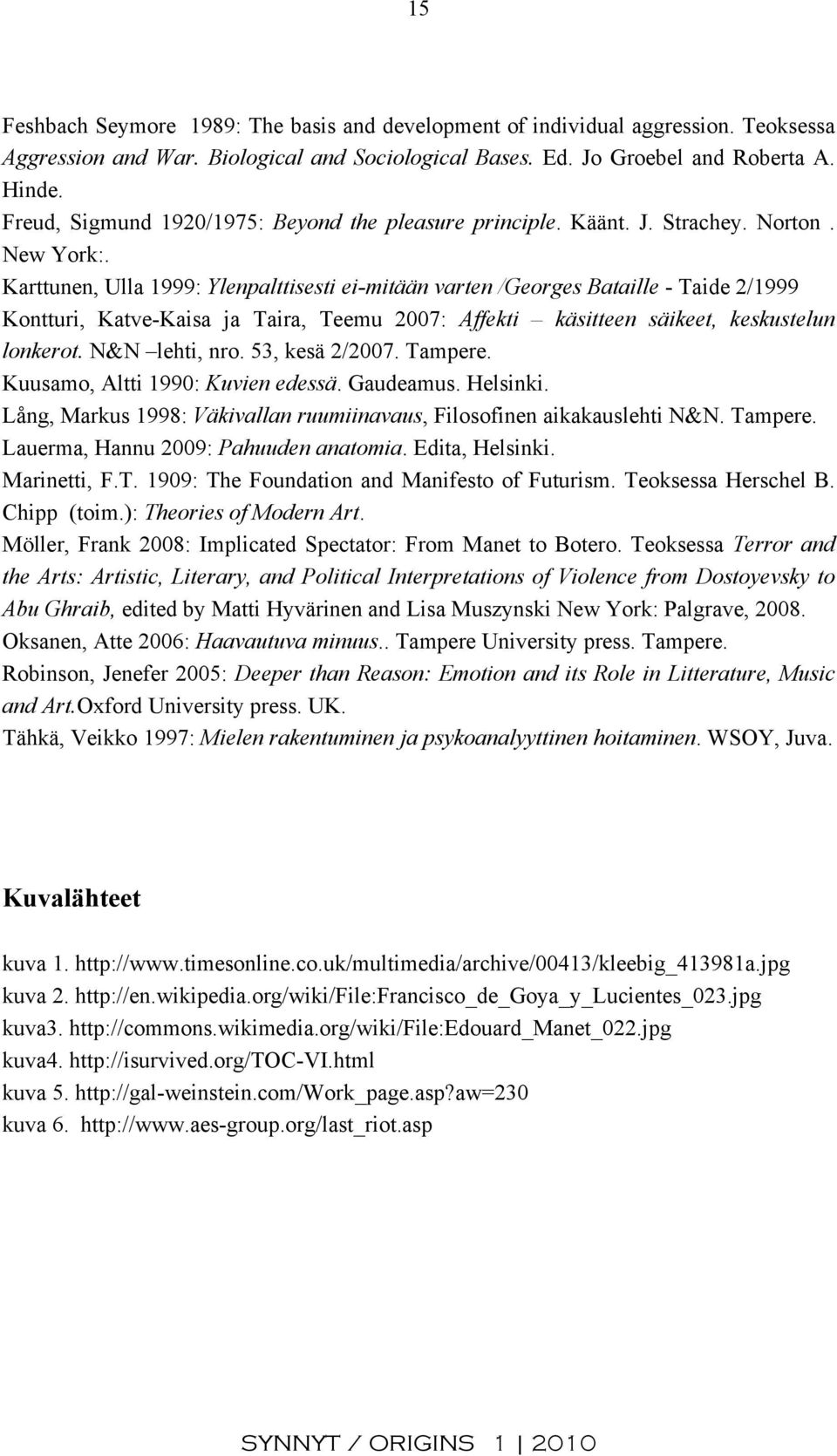 Karttunen, Ulla 1999: Ylenpalttisesti ei-mitään varten /Georges Bataille - Taide 2/1999 Kontturi, Katve-Kaisa ja Taira, Teemu 2007: Affekti käsitteen säikeet, keskustelun lonkerot. N&N lehti, nro.