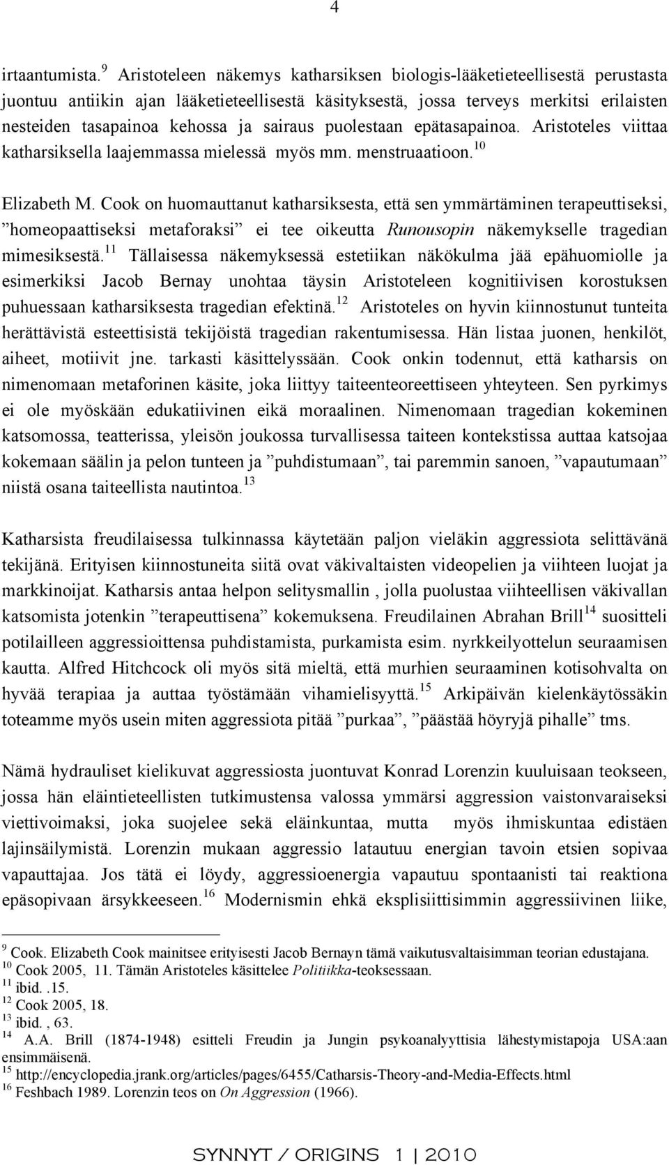 sairaus puolestaan epätasapainoa. Aristoteles viittaa katharsiksella laajemmassa mielessä myös mm. menstruaatioon. 10 Elizabeth M.