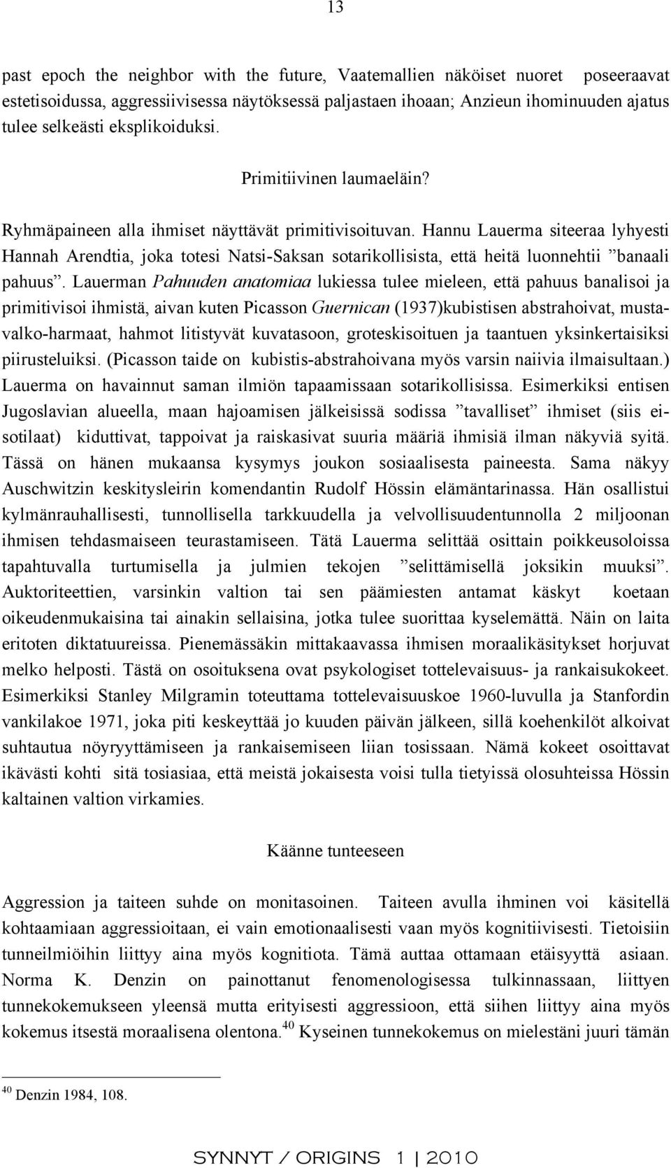 Hannu Lauerma siteeraa lyhyesti Hannah Arendtia, joka totesi Natsi-Saksan sotarikollisista, että heitä luonnehtii banaali pahuus.