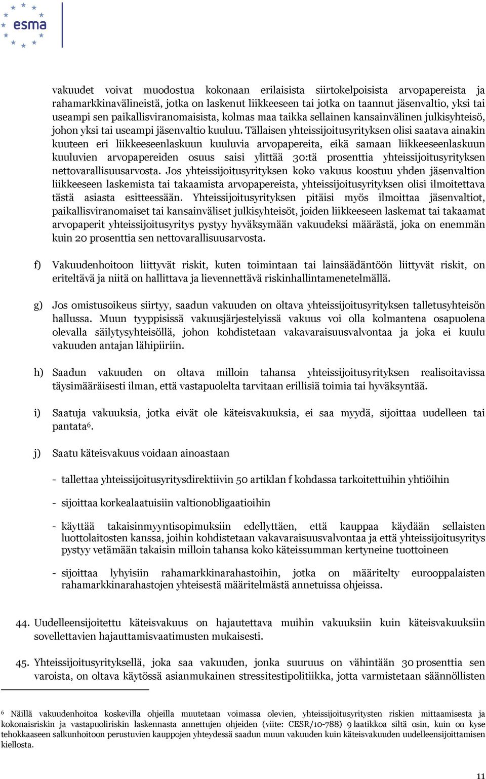 Tällaisen yhteissijoitusyrityksen olisi saatava ainakin kuuteen eri liikkeeseenlaskuun kuuluvia arvopapereita, eikä samaan liikkeeseenlaskuun kuuluvien arvopapereiden osuus saisi ylittää 30:tä