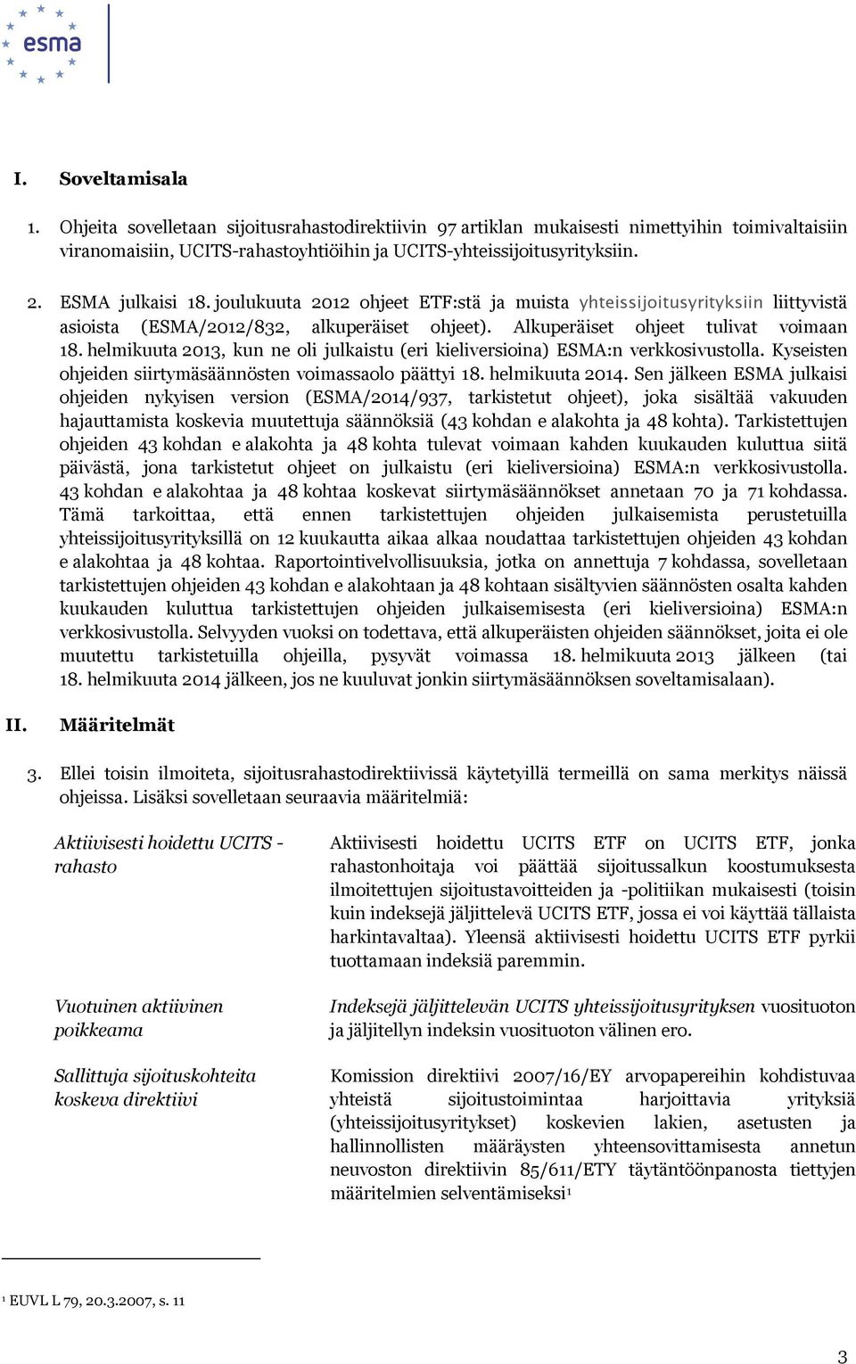 helmikuuta 2013, kun ne oli julkaistu (eri kieliversioina) ESMA:n verkkosivustolla. Kyseisten ohjeiden siirtymäsäännösten voimassaolo päättyi 18. helmikuuta 2014.