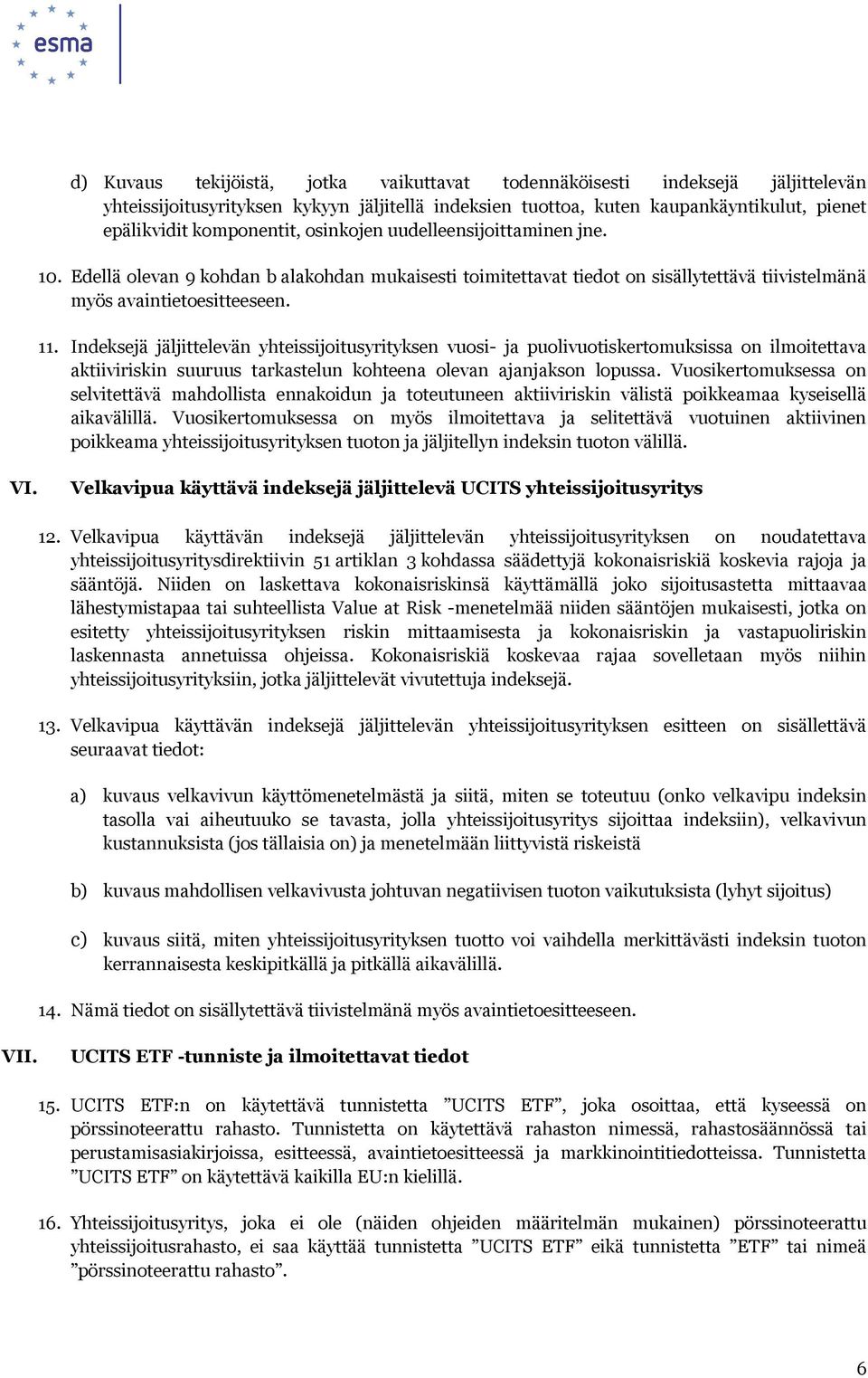 Indeksejä jäljittelevän yhteissijoitusyrityksen vuosi- ja puolivuotiskertomuksissa on ilmoitettava aktiiviriskin suuruus tarkastelun kohteena olevan ajanjakson lopussa.