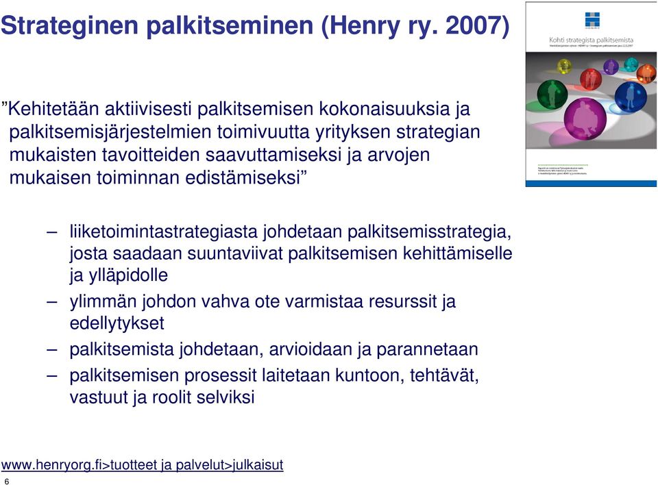saavuttamiseksi ja arvojen mukaisen toiminnan edistämiseksi liiketoimintastrategiasta johdetaan palkitsemisstrategia, josta saadaan suuntaviivat