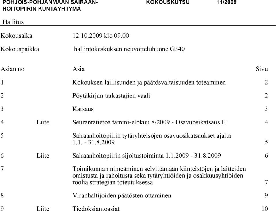 3 Katsaus 3 4 Liite Seurantatietoa tammi-elokuu 8/2009 - Osavuosikatsaus II 4 5 Sairaanhoitopiirin tytäryhteisöjen osavuosikatsaukset ajalta 1.1. - 31.8.2009 5 6 Liite Sairaanhoitopiirin sijoitustoiminta 1.