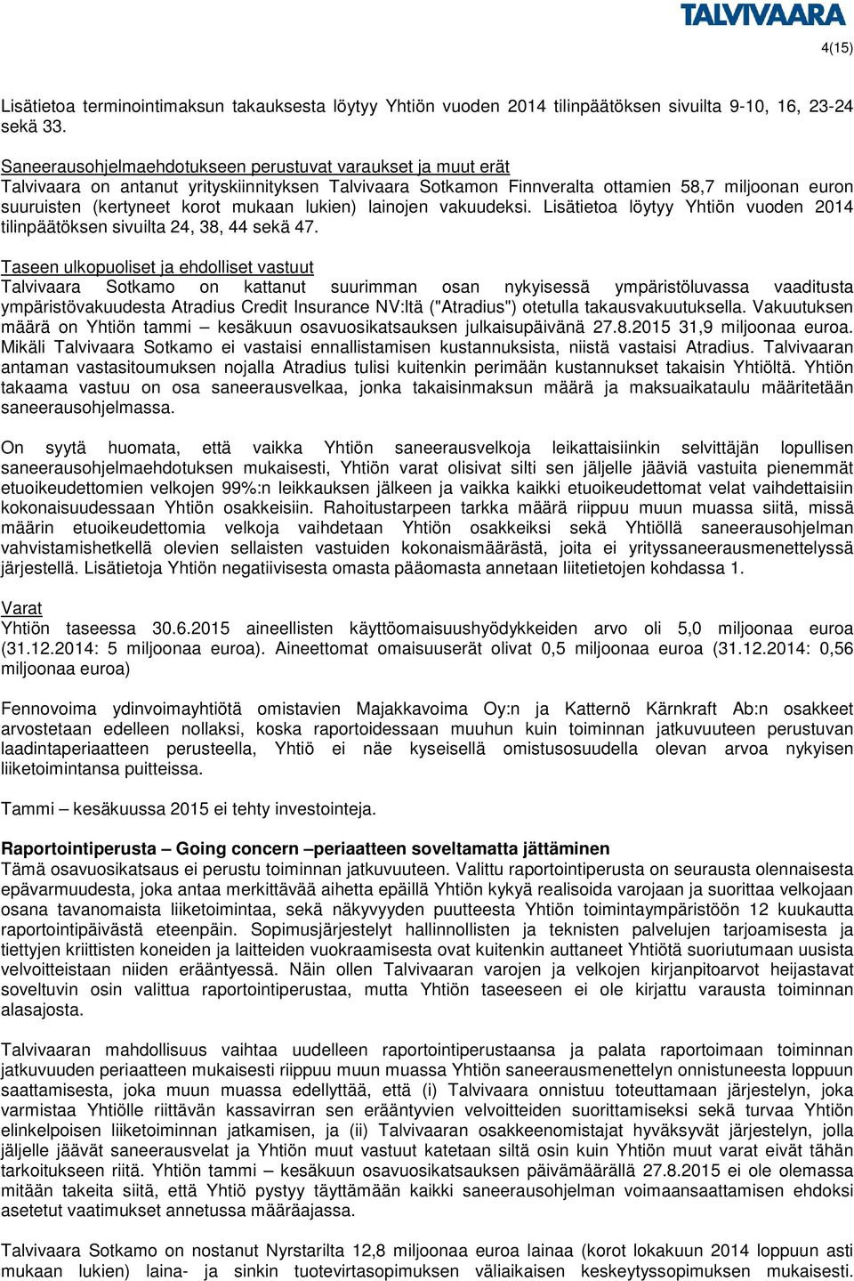 lukien) lainojen vakuudeksi. Lisätietoa löytyy Yhtiön vuoden 2014 tilinpäätöksen sivuilta 24, 38, 44 sekä 47.