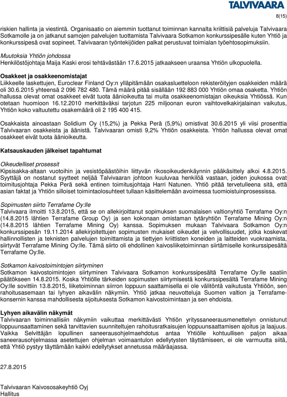 konkurssipesä ovat sopineet. Talvivaaran työntekijöiden palkat perustuvat toimialan työehtosopimuksiin. Muutoksia Yhtiön johdossa Henkilöstöjohtaja Maija Kaski erosi tehtävästään 17.6.