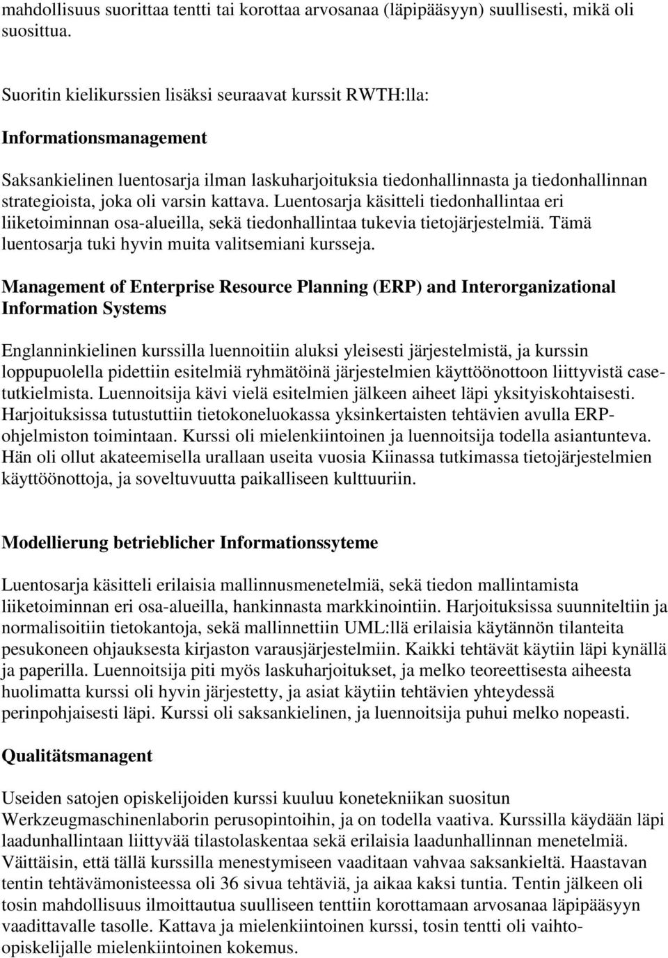 varsin kattava. Luentosarja käsitteli tiedonhallintaa eri liiketoiminnan osa-alueilla, sekä tiedonhallintaa tukevia tietojärjestelmiä. Tämä luentosarja tuki hyvin muita valitsemiani kursseja.